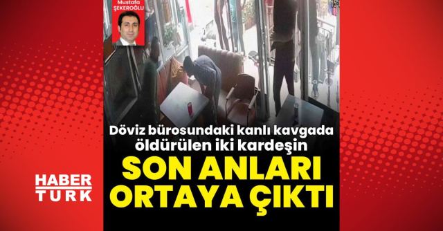 Fatih'te döviz bürosundaki kavgada ölen kardeşlerin görüntüleri ortaya çıktı