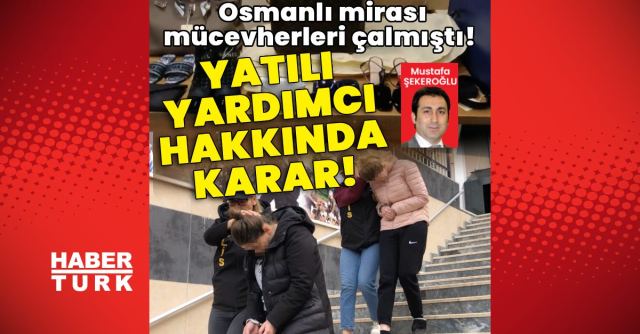 Sarıyer'de Osmanlı mücevherlerini çalan yatılı yardımcıya ceza
