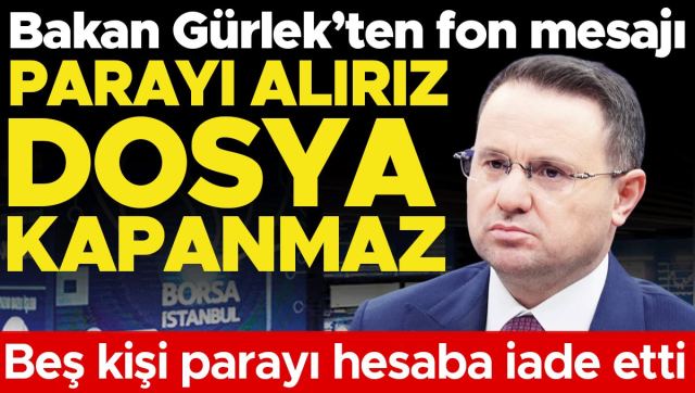 Gürlek: Fon krizinde dosya kapanmaz, 5 kişi parayı iade etti