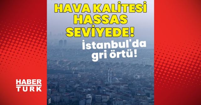 İstanbul'da Hava Kalitesi Hassas Seviyede Gözlemleniyor