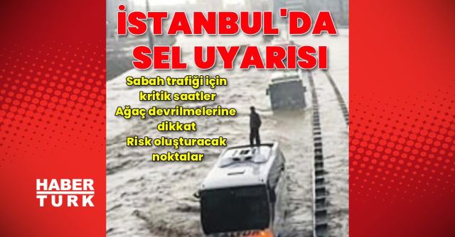 İstanbul için kritik sel uyarısı yapılmış durumda