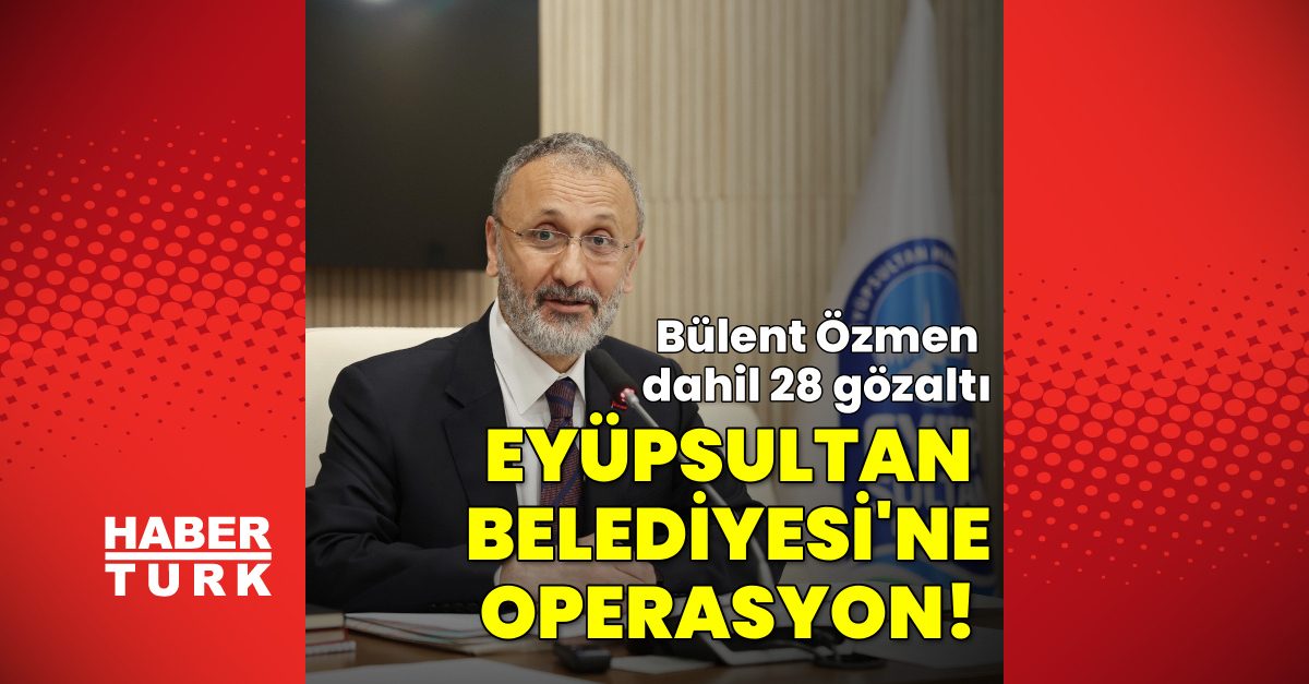 Eyüpsultan Belediyesi'ne operasyon, 28 kişi gözaltına alındı
