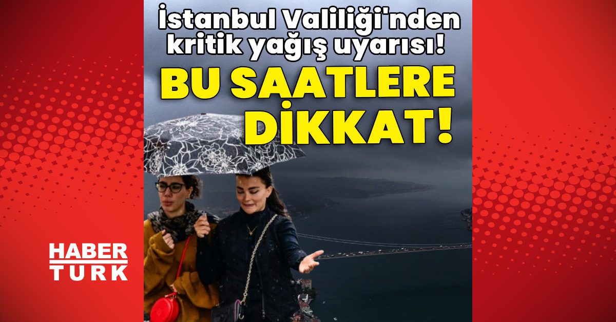 İstanbul Valiliği'nden yağış uyarısı: Dikkat edilmesi gereken saatler