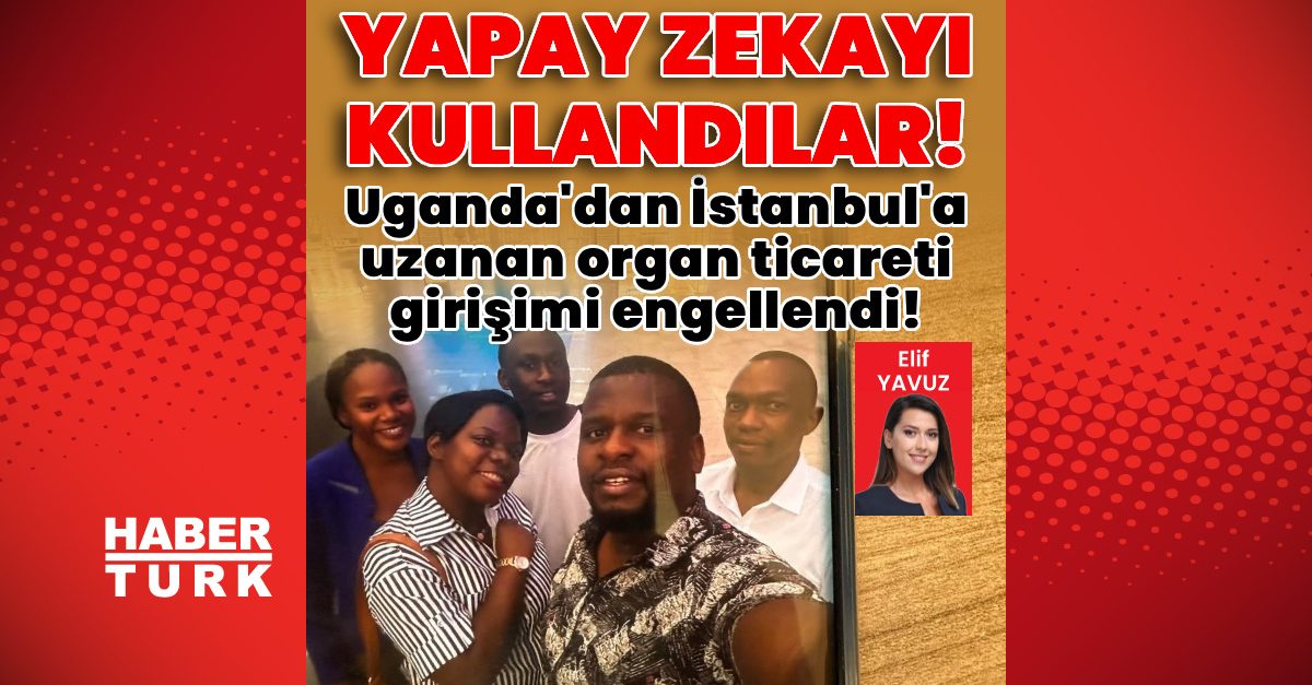 İstanbul'da Uganda'dan gelen organ ticareti girişimi engellendi